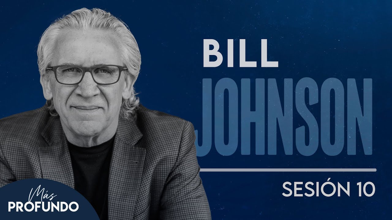 Sesión 10: Bill Johnson - Más Profundo Monterrey 2024