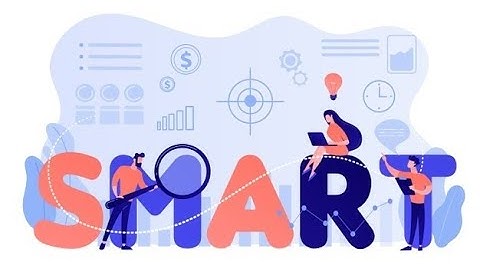 Nguyên tắc S.M.A.R.T - Định hình và nắm giữ mục tiêu cho tương lại