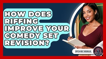 How Does Riffing Improve Your Comedy Set Revision? - Open Mic Manual