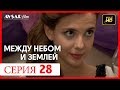 Между небом и землей 28 серия