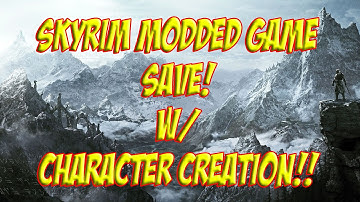 Skyrim Modded Gamesave w/ Character Creation