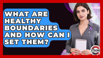 What Are Healthy Boundaries And How Can I Set Them? - Strong Survivors Network