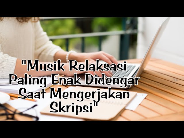 Musik Relaksasi Paling Enak Didengar Saat Mengerjakan Skripsi class=