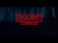 ＲΞＬΛＸＩＮＧ ＴＨＩＮＧＳ |  Relaxing Stranger Things Music