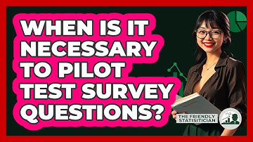When Is It Necessary To Pilot Test Survey Questions?