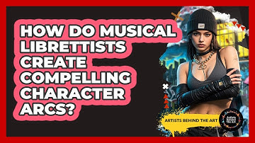 How Do Musical Librettists Create Compelling Character Arcs? - Artists Behind the Art