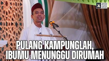 Pulang Kampunglah, Ibumu Menunggu Dirumah | Ustadz Abdul Somad