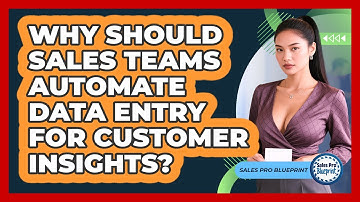 Why Should Sales Teams Automate Data Entry For Customer Insights? - Sales Pro Blueprint