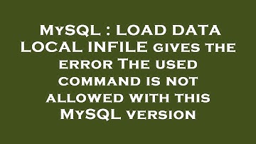 MySQL : LOAD DATA LOCAL INFILE gives the error The used command is not allowed with this MySQL versi