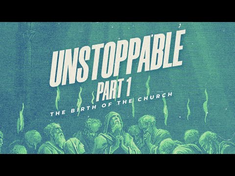 Week 1 - Unstoppable: The Birth of the Church