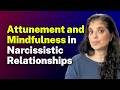 What you NEED TO KNOW about attunement and mindfulness in narcissistic relationships