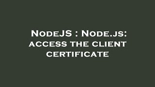 NodeJS : Node.js: access the client certificate