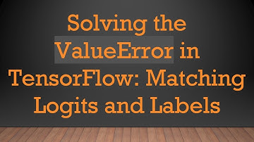 Solving the ValueError in TensorFlow: Matching Logits and Labels