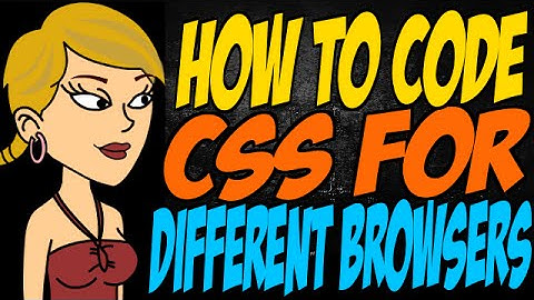 How to Code CSS for Different Browsers