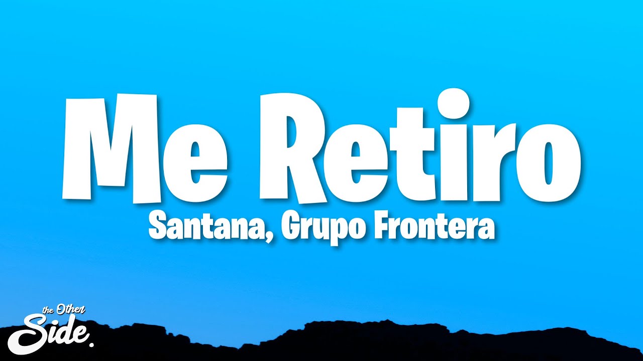 Santana, Grupo Frontera - Me Retiro (Letra/Lyrics) Santana, Grupo Frontera - Me Retiro (Letra/Lyrics)