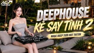 DEEP RỰC RỠ 🎶KẺ SAY TÌNH 2 - Cạn Một Ly Cho Đêm Nay Người Bỏ Ta Rồi - NHẠC VIET DEEP GÂY BÃO TIKTOK
