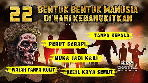 22 Bentuk Manusia ketika dibangkitkan di padang Mahsyar_nomor 1 sd 11 Mengerikan