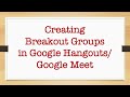 Google Meet Breakout Rooms / Small Groups