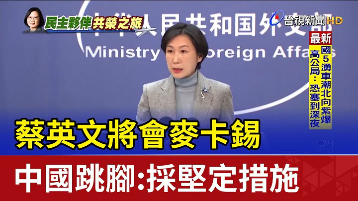 蔡英文将会麦卡锡 中国跳脚：采坚定措施 - 天天要闻