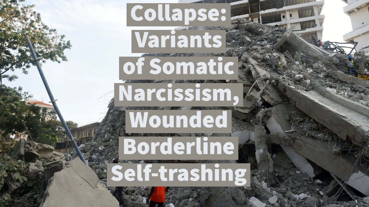 Video thumbnail — Collapse: Variants of Somatic Narcissism, Wounded Borderline Self-trashing