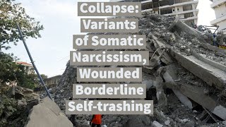 Collapse: Variants of Somatic Narcissism, Wounded Borderline Selftrashing