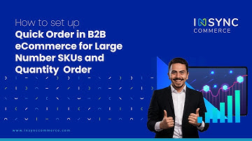 How to Set Up Quick Order for Large Enterprises in B2B eCommerce |  INSYNC Commerce