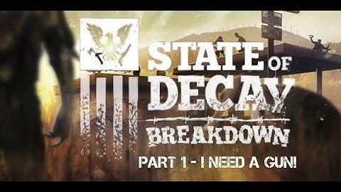 State Of Decay Breakdown Walkthrough - Part 1 "I Want A Gun!"