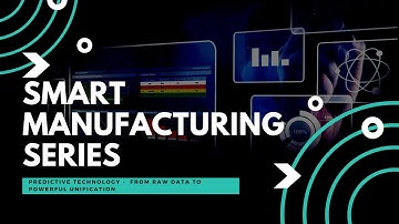 Smart Manufacturing Series | Predictive Technology - From Raw Data to Powerful Unification