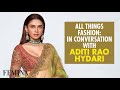 All Things Fashion: In Conversation with Aditi Rao Hydari