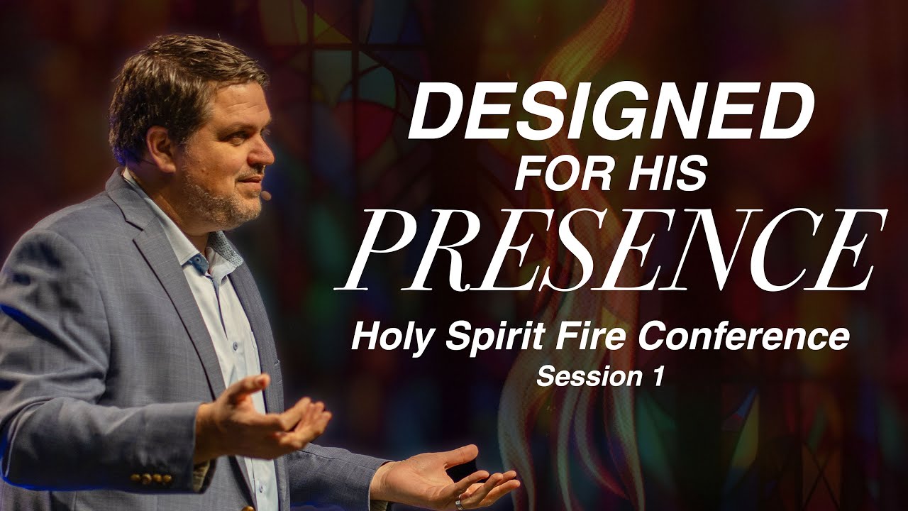 Designed for His Presence | Holy Spirit Fire Conference Session 1 ...