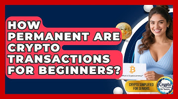 How Permanent Are Crypto Transactions For Beginners? - Crypto Simplified for Seniors
