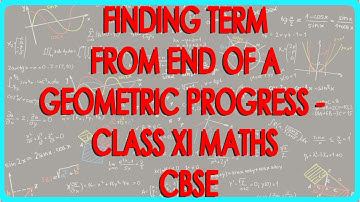 Finding nth term from end of a Geometric Progression- Class XI Maths CBSE