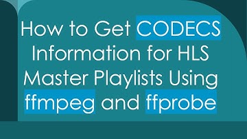 How to Get CODECS Information for HLS Master Playlists Using ffmpeg and ffprobe