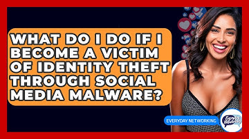 What Do I Do If I Become A Victim Of Identity Theft Through Social Media Malware?