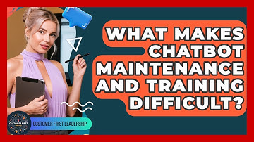 What Makes Chatbot Maintenance And Training Difficult? - Customer First Leadership