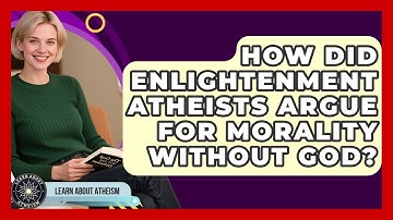How Did Enlightenment Atheists Argue For Morality Without God? - Learn About Atheism