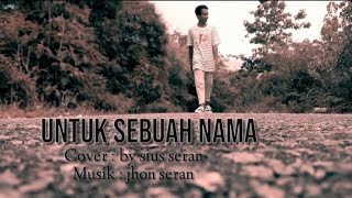 Untuk sebuah nama.cover by sius seran