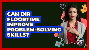 Can DIR Floortime Improve Problem-solving Skills? - Answers About Autism