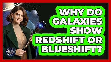 Why Do Galaxies Show Redshift Or Blueshift? - Astronomy Made Simple