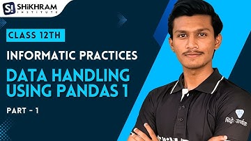 M.P Board class 12th | IP CHAPTER- 2 Data Handling using Pandas| Part- 1 - Shikhram Institute