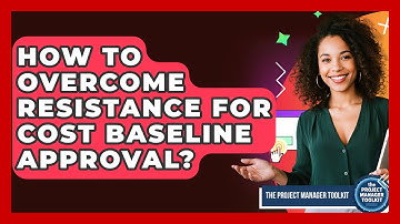 How To Overcome Resistance For Cost Baseline Approval? - The Project Manager Toolkit