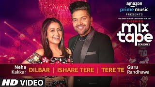 Dilbar/ishare tere/tere te | neha kakkar guru randhawa t-series
mixtape season 2 ep bhushan k