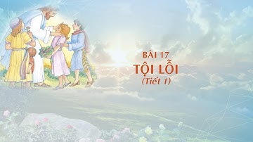 GIÁO LÝ CẤP I - BÀI 17:  TỘI LỖI  (tiết 1)