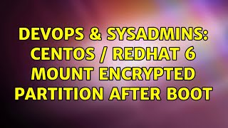 DevOps & SysAdmins: CentOS / Redhat 6 Mount Encrypted Partition After Boot (2 Solutions!!)