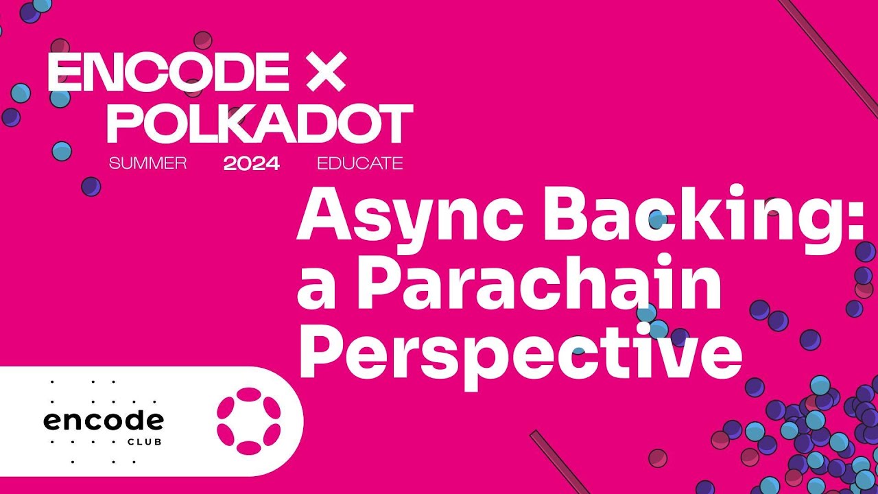 Encode x Polkadot Summer Educate 2024 - A High-Level look at Asynchronous Backing