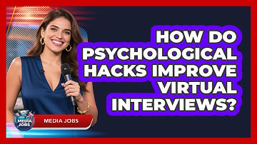 How Do Psychological Hacks Improve Virtual Interviews? - Media Jobs