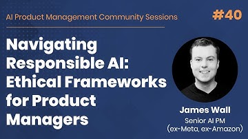 Responsible AI: Ethical Frameworks for Product Managers - AI PM Community Session #40
