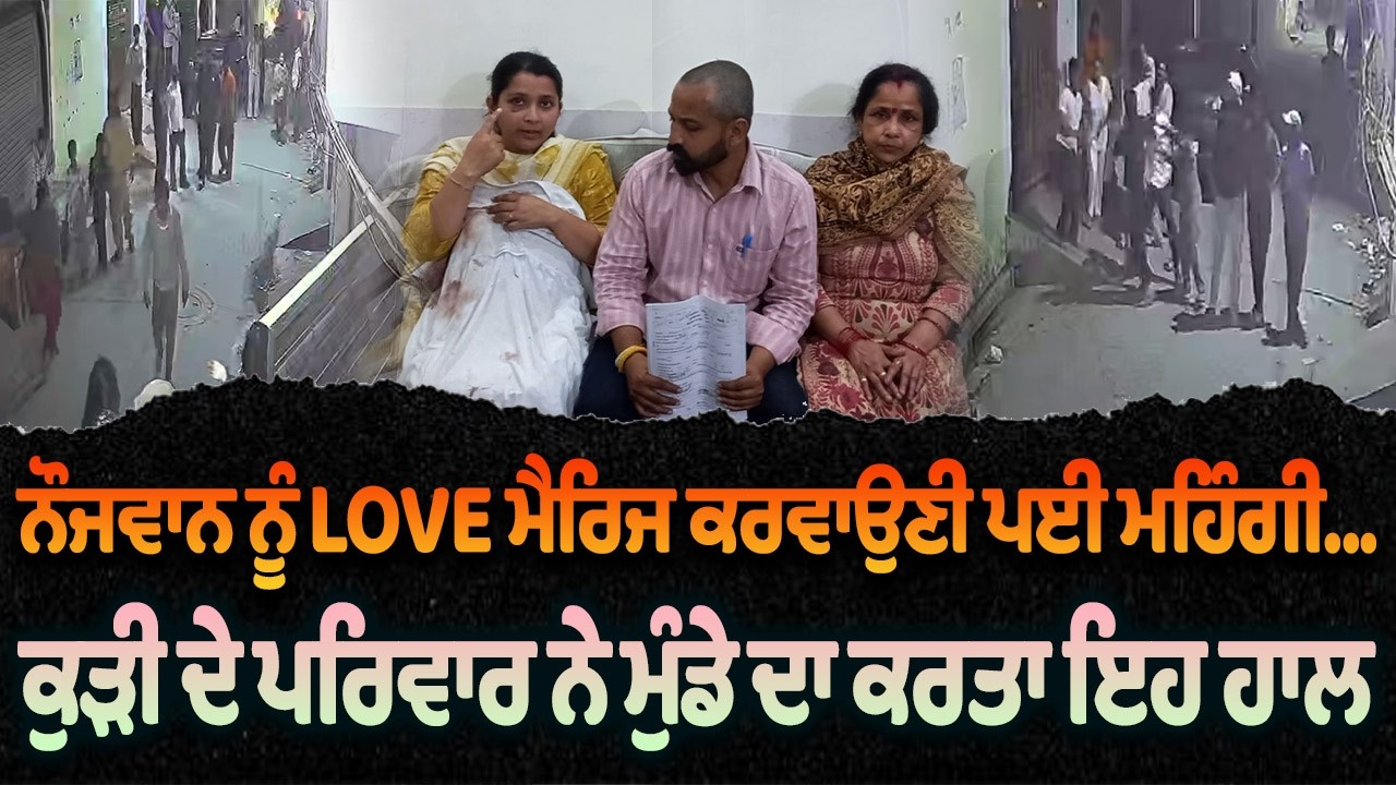 ਨੌਜਵਾਨ ਨੂੰ LOVE ਮੈਰਿਜ ਕਰਵਾਉਣੀ ਪਈ ਮਹਿੰਗੀ...