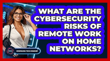 What Are The Cybersecurity Risks Of Remote Work On Home Networks? - Emerging Tech Insider