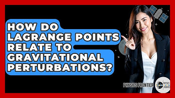 How Do Lagrange Points Relate To Gravitational Perturbations? - Physics Frontier